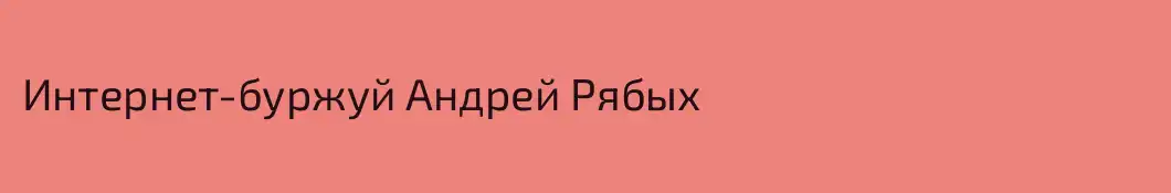 Интернет-буржуй Андрей Рябых